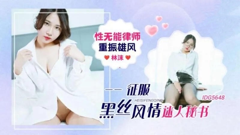 IDG5648 性無能律師重振雄風征服迷人秘書 林沫