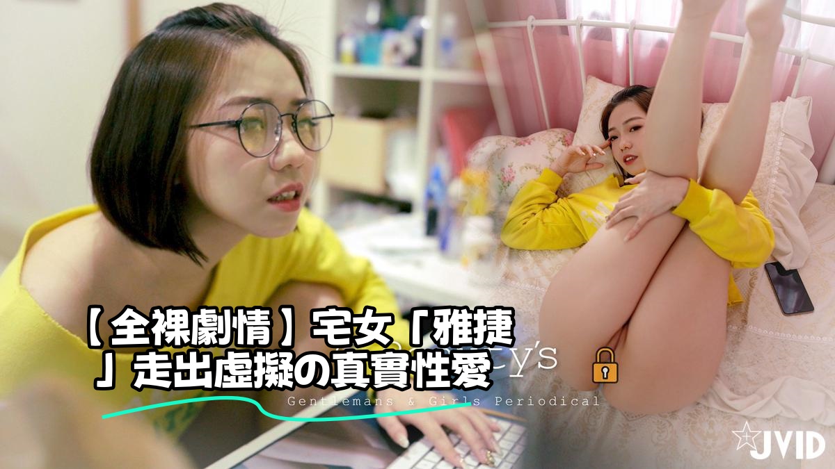 【全裸劇情】宅女「雅捷」走出虛擬の真實性愛