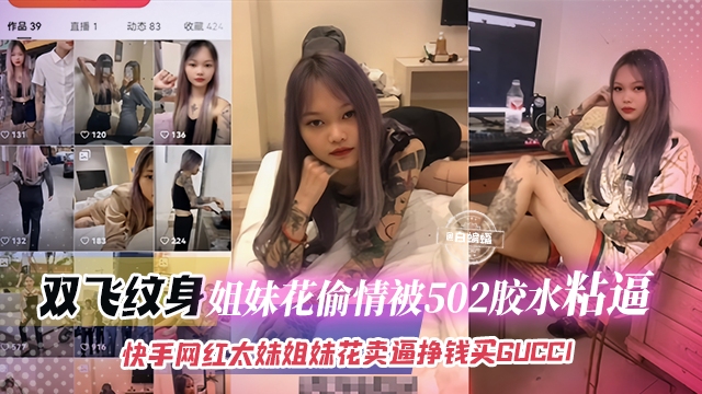 网红黑料-双飞纹身姐妹花偷情被502胶水粘B，快手网红太妹姐妹花卖B挣钱买GIGCC